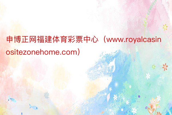 申博正网福建体育彩票中心（www.royalcasinositezonehome.com）